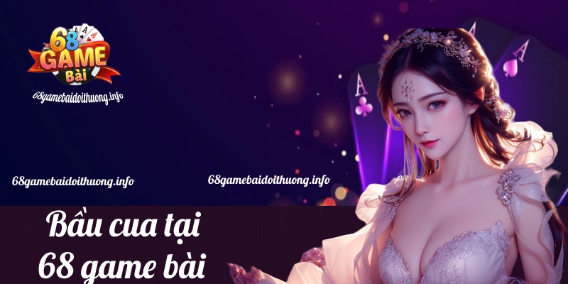 bầu cua 68 game bài