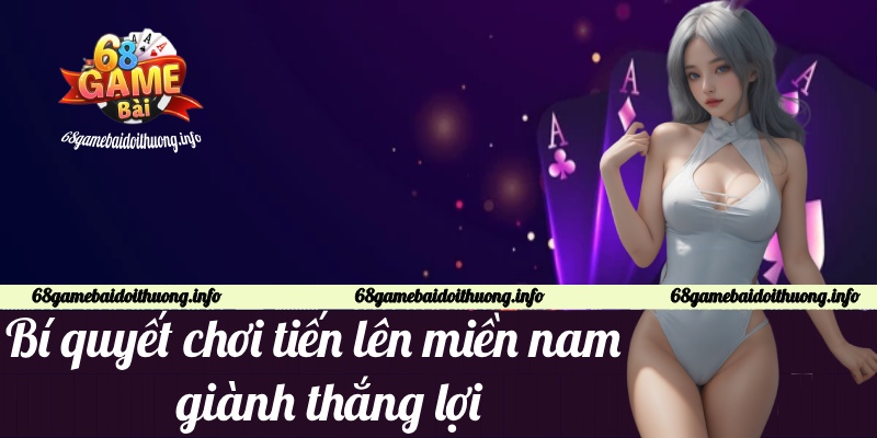 bí quyết chơi tiến lên miền nam