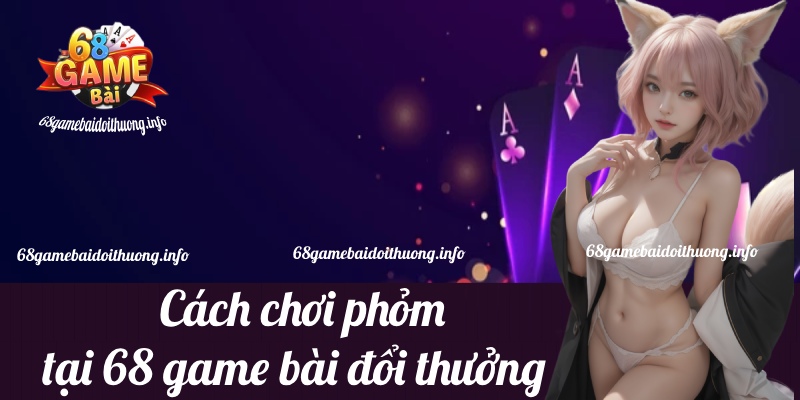 cách chơi phỏm 68 game bài