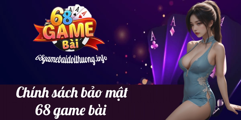 chính sách bảo mật 68 Game Bài Đổi Thưởng