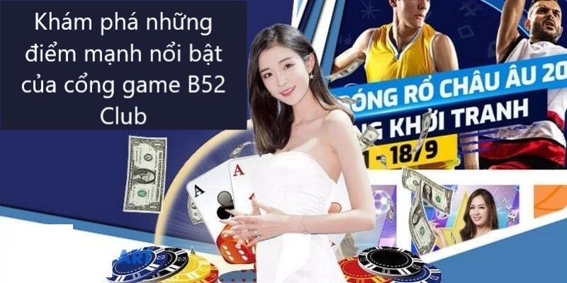 Đánh giá những tính năng và ưu điểm nổi bật tại sảnh game bài B52 Club