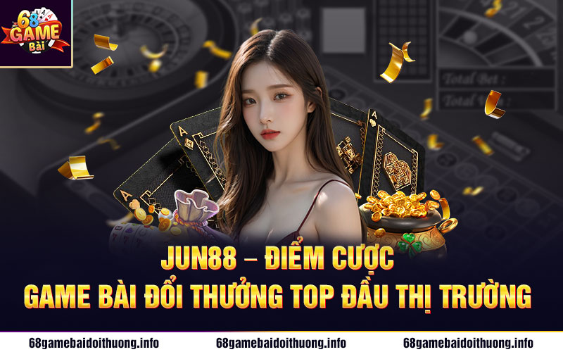 Jun88 - Điểm Cược Game Bài Đổi Thưởng Top Đầu Thị Trường