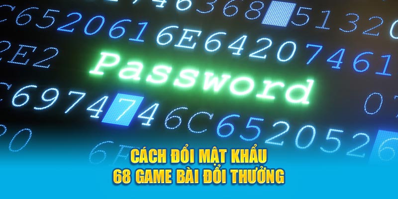 Cách đổi mật khẩu 68 game bài đổi thưởng