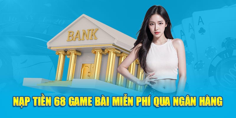 Nạp tiền 68 game bài miễn phí qua ngân hàng 